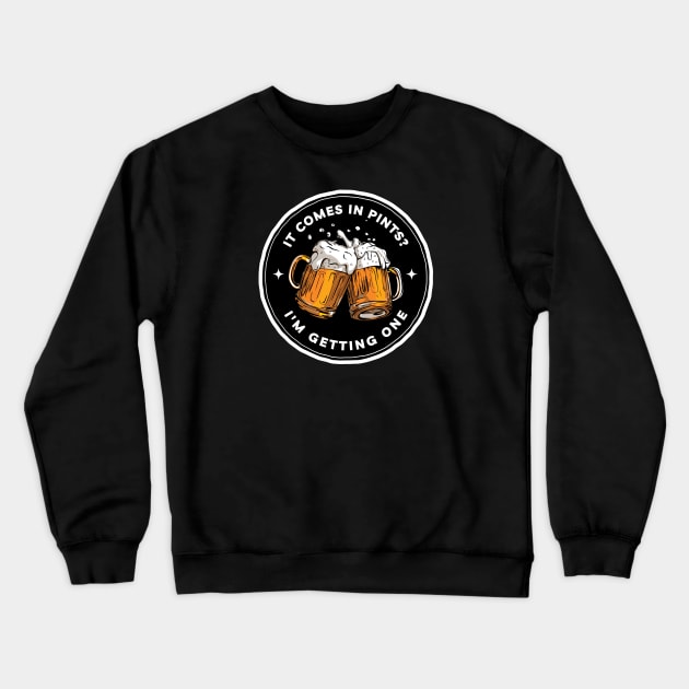 It Comes In Pints - Im Getting One - Black - Fantasy Funny Beer Crewneck Sweatshirt by Fenay-Designs